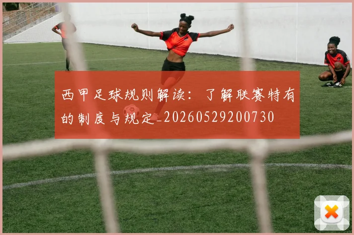 西甲足球规则解读：了解联赛特有的制度与规定_20260529200730
