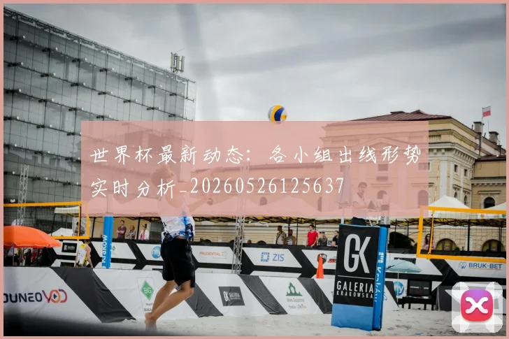 世界杯最新动态:各小组出线形势实时分析_20260526125637